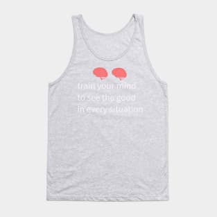 train your mind to see the good in every situation Tank Top